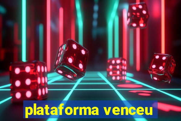 plataforma venceu